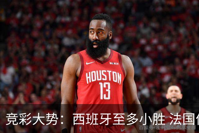 竞彩大势：西班牙至多小胜 法国值得信任